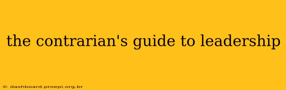 the contrarian's guide to leadership