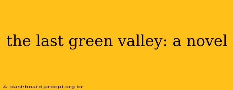 the last green valley: a novel